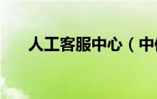 人工客服中心（中信客服怎样转人工）