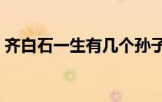 齐白石一生有几个孙子（齐白石有几个孙子）