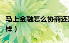 马上金融怎么协商还款（马上金融不还款会怎样）