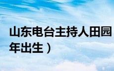 山东电台主持人田园（山东电台主持人田园哪年出生）