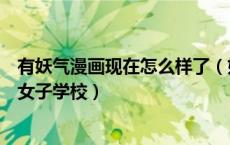有妖气漫画现在怎么样了（如何评价有妖气连载的漫画中华女子学校）