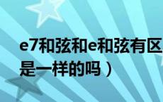 e7和弦和e和弦有区别吗（E7和弦和B7和弦是一样的吗）