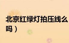 北京红绿灯拍压线么（红绿灯压线一定会被拍吗）