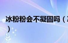 冰粉粉会不凝固吗（冰粉粉不凝固是什么原因）