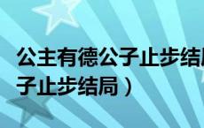 公主有德公子止步结局什么意思（公主有德公子止步结局）