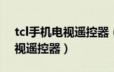 tcl手机电视遥控器（如何用手机操作TCL电视遥控器）
