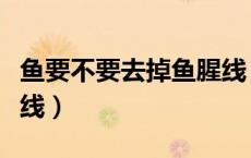 鱼要不要去掉鱼腥线（为什么吃鱼要去掉鱼腥线）