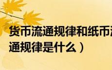 货币流通规律和纸币流通规律的关系（货币流通规律是什么）