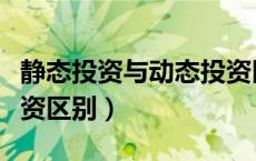 静态投资与动态投资区别（静态投资和动态投资区别）