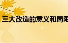 三大改造的意义和局限性（三大改造的意义）