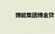 博能集团博金贷（博金贷安全吗）