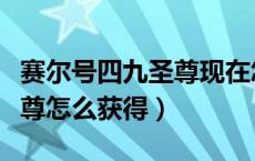 赛尔号四九圣尊现在怎样获得（赛尔号四九圣尊怎么获得）