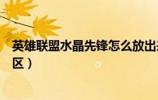 英雄联盟水晶先锋怎么放出来（英雄联盟水晶先锋是电信几区）