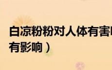 白凉粉粉对人体有害吗（白凉粉粉对身体有没有影响）