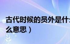 古代时候的员外是什么意思（古代的员外是什么意思）
