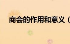 商会的作用和意义（商会的作用和意义）