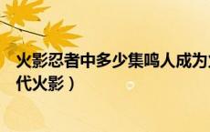 火影忍者中多少集鸣人成为火影（火影忍者中鸣人会是第几代火影）