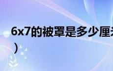 6x7的被罩是多少厘米（6×7的被罩是几米的）