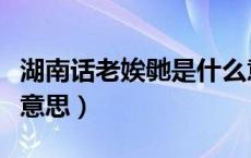 湖南话老娭毑是什么意思（湖南话娭毑是什么意思）