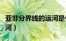 亚非分界线的运河是什么（亚非分界线什么运河）