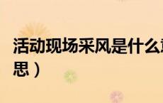 活动现场采风是什么意思（采风活动是什么意思）