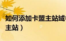 如何添加卡盟主站域名（如何建立自己的卡盟主站）