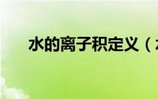 水的离子积定义（水的离子积是多少）
