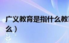 广义教育是指什么教育（广义的教育指的是什么）