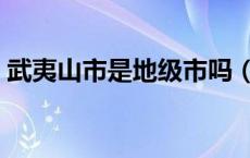武夷山市是地级市吗（武夷山市是地级市吗）
