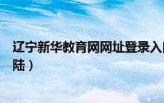 辽宁新华教育网网址登录入口（辽宁新华教育网网址怎么登陆）
