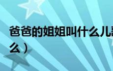 爸爸的姐姐叫什么儿歌视频（爸爸的姐姐叫什么）