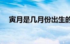 寅月是几月份出生的人（寅月是几月份）