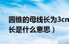 圆锥的母线长为3cm什么意思（圆锥的母线长是什么意思）