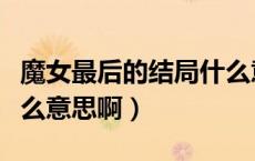 魔女最后的结局什么意思（魔女最后的结局什么意思啊）