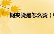钢夹烫是怎么烫（钢夹烫是怎么烫的）