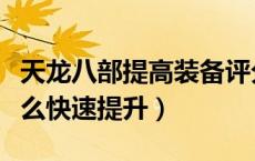 天龙八部提高装备评分（天龙八部装备评分怎么快速提升）