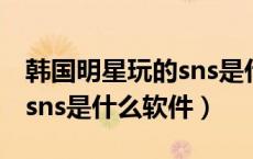 韩国明星玩的sns是什么软件（韩国明星用的sns是什么软件）