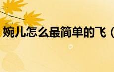 婉儿怎么最简单的飞（王者荣耀婉儿怎么飞）