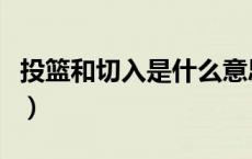 投篮和切入是什么意思（投篮的投是什么意思）