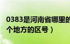 0383是河南省哪里的区号（0392是河南省哪个地方的区号）