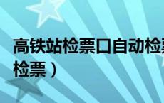 高铁站检票口自动检票机（高铁站检票口怎样检票）