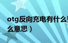 otg反向充电有什么要求（otg反向充电是什么意思）