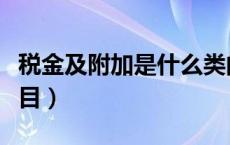 税金及附加是什么类的（税金及附加是什么科目）