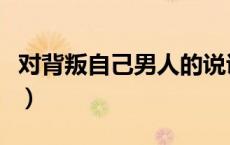 对背叛自己男人的说说（对背叛你的男人说说）