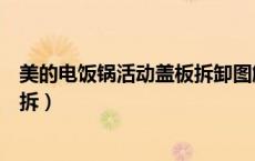 美的电饭锅活动盖板拆卸图解（美的电饭锅可拆卸盖板怎么拆）