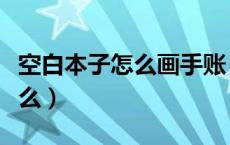 空白本子怎么画手账（空白的手账本可以画什么）
