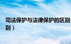 司法保护与法律保护的区别（司法保护和社会保护有什么区别）