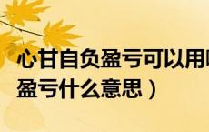 心甘自负盈亏可以用哪句英语代替（心甘自负盈亏什么意思）