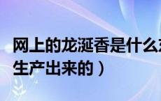 网上的龙涎香是什么东西（龙涎香是什么东西生产出来的）