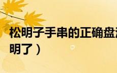 松明子手串的正确盘法（松明子手串怎么盘透明了）